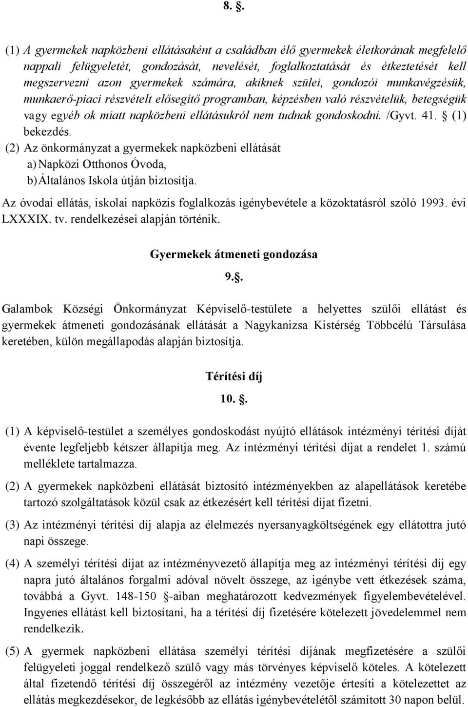 tudnak gondoskodni. /Gyvt. 41. (1) bekezdés. (2) Az önkormányzat a gyermekek napközbeni ellátását a) Napközi Otthonos Óvoda, b) Általános Iskola útján biztosítja.