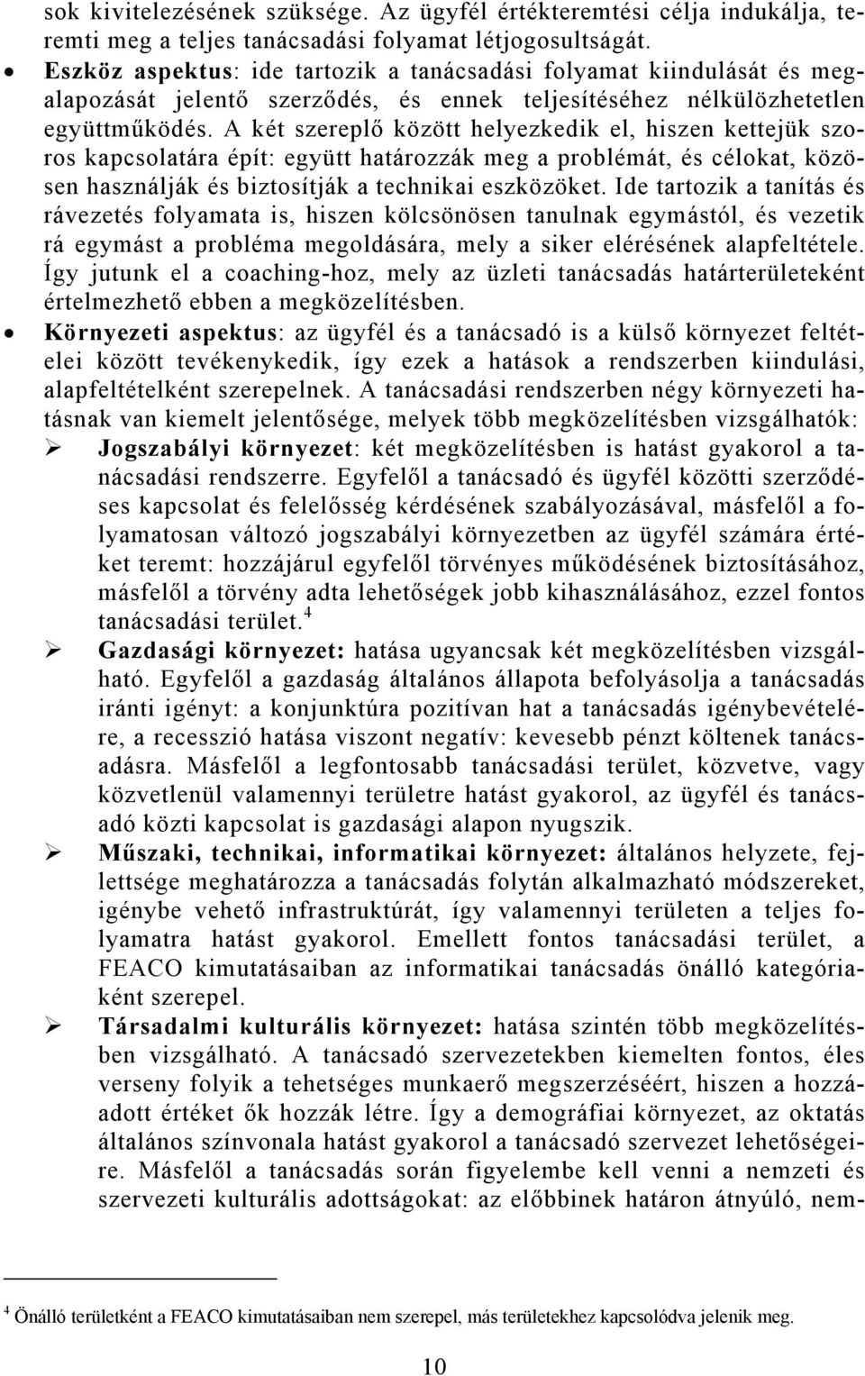 A két szereplő között helyezkedik el, hiszen kettejük szoros kapcsolatára épít: együtt határozzák meg a problémát, és célokat, közösen használják és biztosítják a technikai eszközöket.