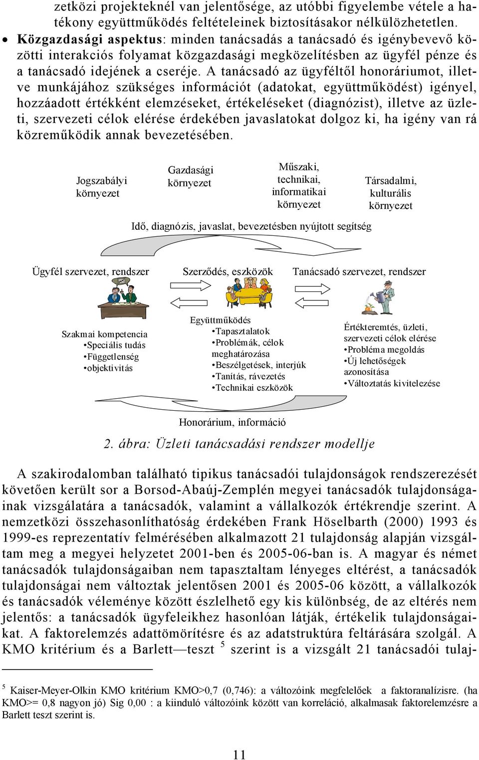 A tanácsadó az ügyféltől honoráriumot, illetve munkájához szükséges információt (adatokat, együttműködést) igényel, hozzáadott értékként elemzéseket, értékeléseket (diagnózist), illetve az üzleti,