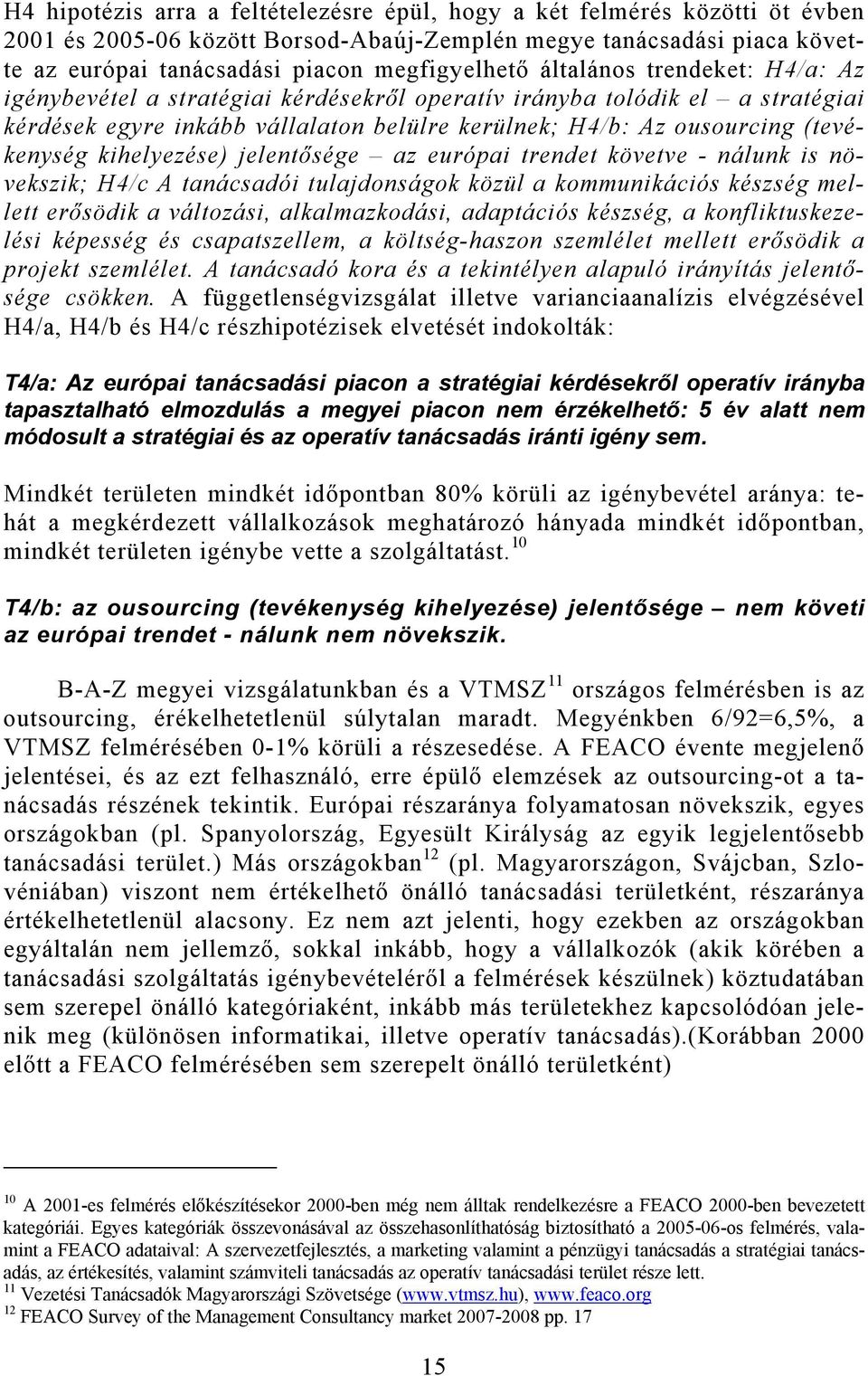 kihelyezése) jelentősége az európai trendet követve - nálunk is növekszik; H4/c A tanácsadói tulajdonságok közül a kommunikációs készség mellett erősödik a változási, alkalmazkodási, adaptációs