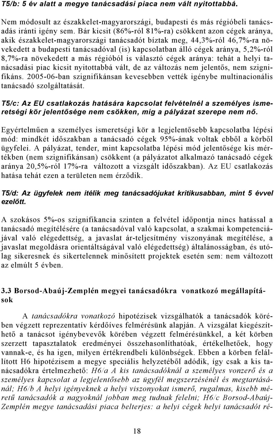 aránya, 5,2%-ról 8,7%-ra növekedett a más régióból is választó cégek aránya: tehát a helyi tanácsadási piac kicsit nyitottabbá vált, de az változás nem jelentős, nem szignifikáns.