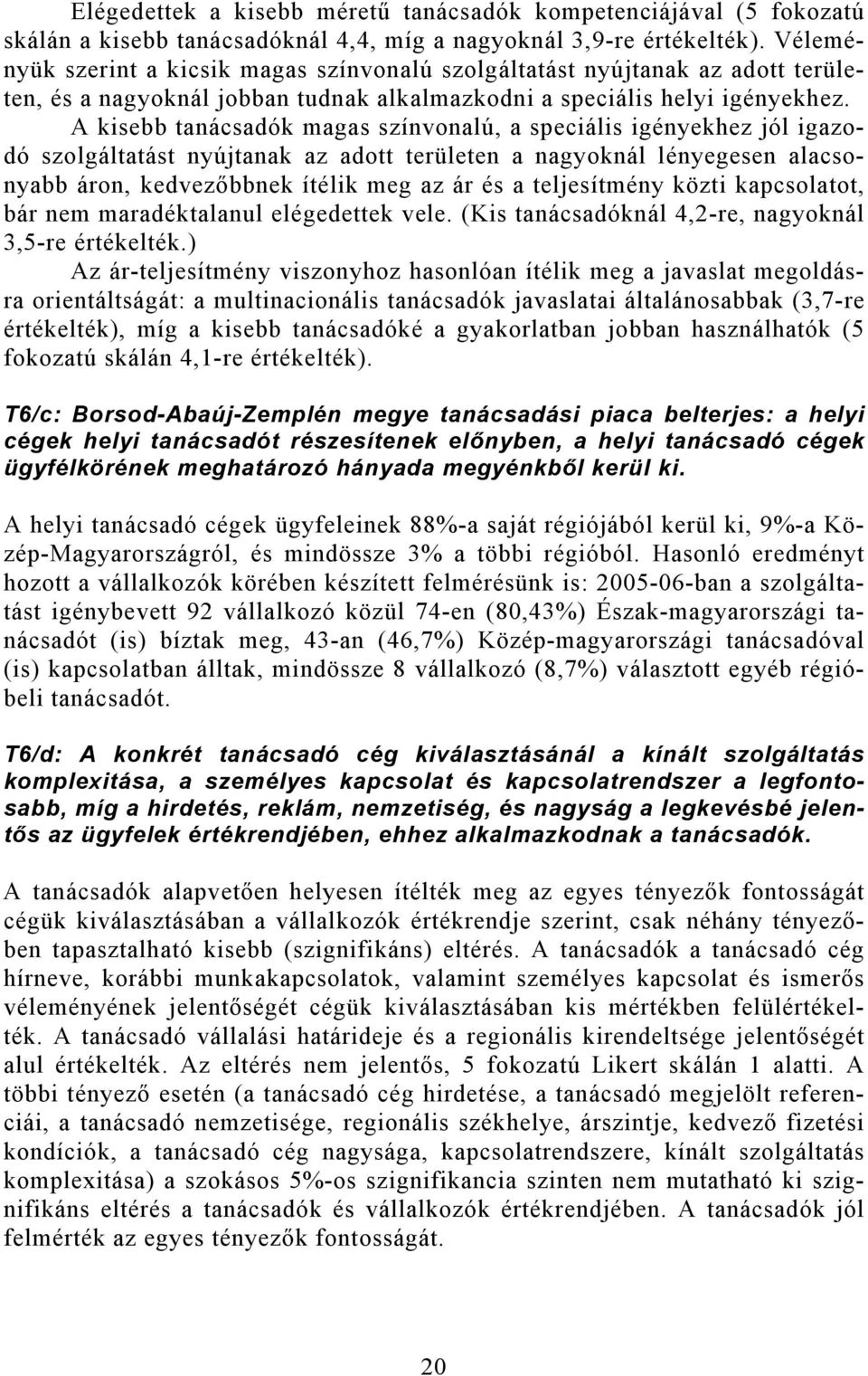 A kisebb tanácsadók magas színvonalú, a speciális igényekhez jól igazodó szolgáltatást nyújtanak az adott területen a nagyoknál lényegesen alacsonyabb áron, kedvezőbbnek ítélik meg az ár és a