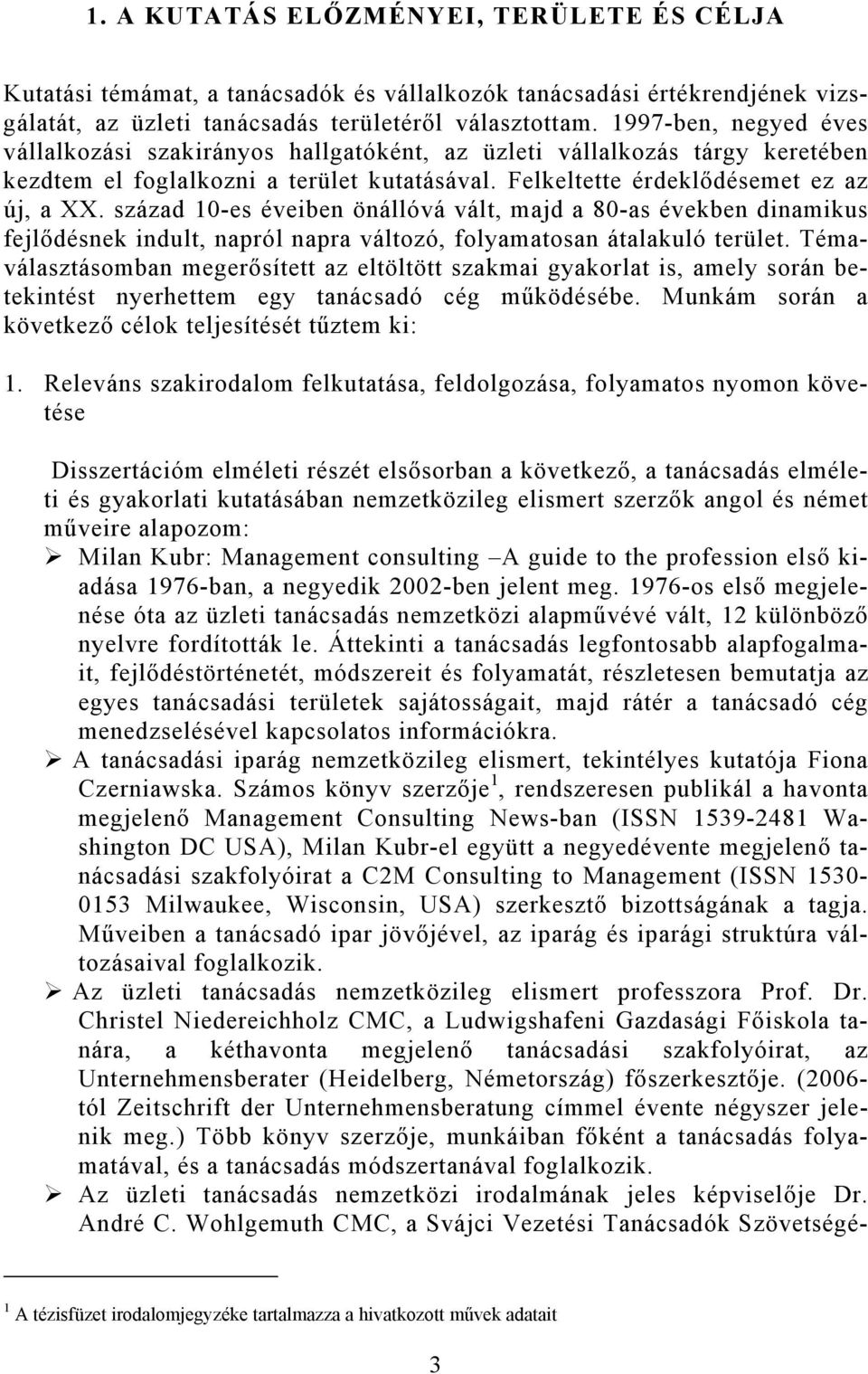 század 10-es éveiben önállóvá vált, majd a 80-as években dinamikus fejlődésnek indult, napról napra változó, folyamatosan átalakuló terület.