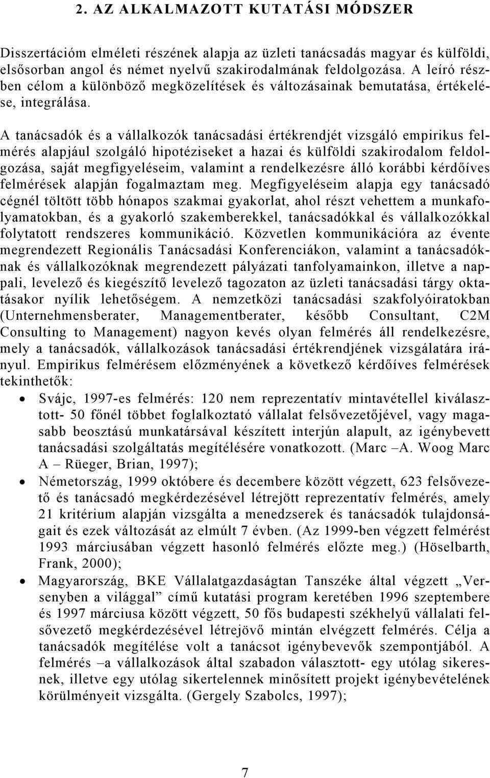 A tanácsadók és a vállalkozók tanácsadási értékrendjét vizsgáló empirikus felmérés alapjául szolgáló hipotéziseket a hazai és külföldi szakirodalom feldolgozása, saját megfigyeléseim, valamint a