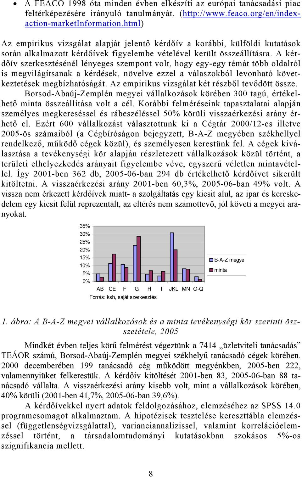 A kérdőív szerkesztésénél lényeges szempont volt, hogy egy-egy témát több oldalról is megvilágítsanak a kérdések, növelve ezzel a válaszokból levonható következtetések megbízhatóságát.