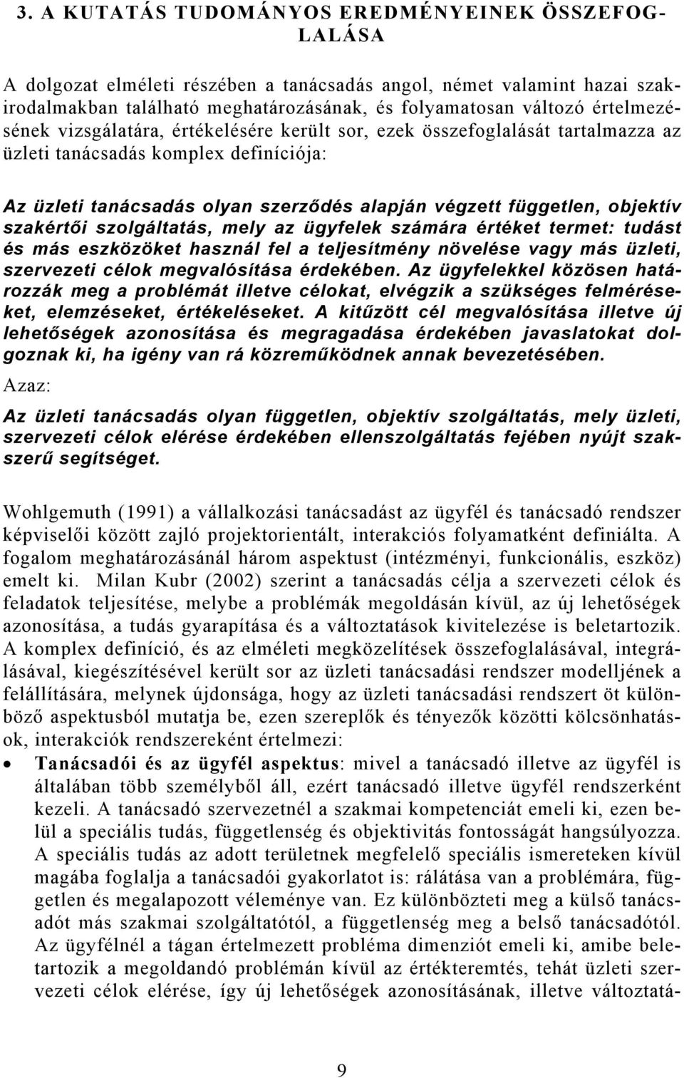 objektív szakértői szolgáltatás, mely az ügyfelek számára értéket termet: tudást és más eszközöket használ fel a teljesítmény növelése vagy más üzleti, szervezeti célok megvalósítása érdekében.