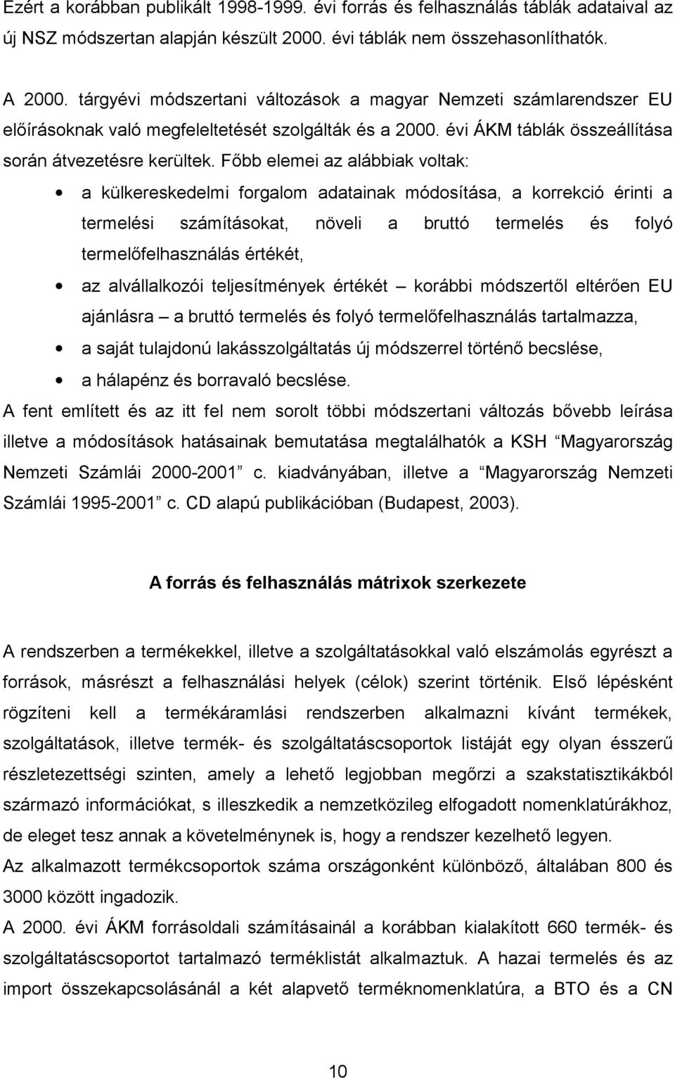 Főbb elemei az alábbiak voltak: a külkereskedelmi forgalom adatainak módosítása, a korrekció érinti a termelési számításokat, növeli a bruttó termelés és folyó termelőfelhasználás értékét, az