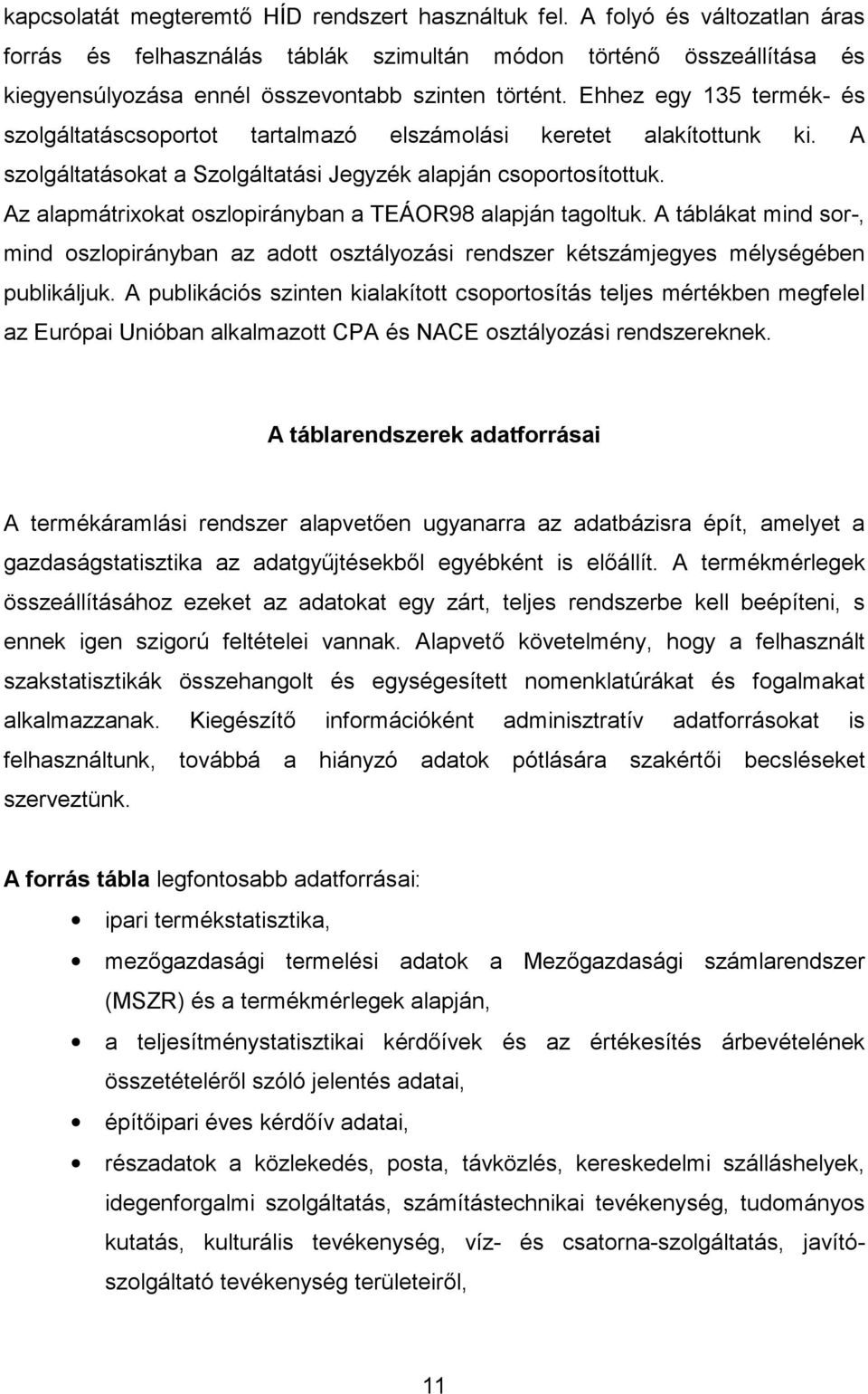 Ehhez egy 135 termék- és szolgáltatáscsoportot tartalmazó elszámolási keretet alakítottunk ki. A szolgáltatásokat a Szolgáltatási Jegyzék alapján csoportosítottuk.