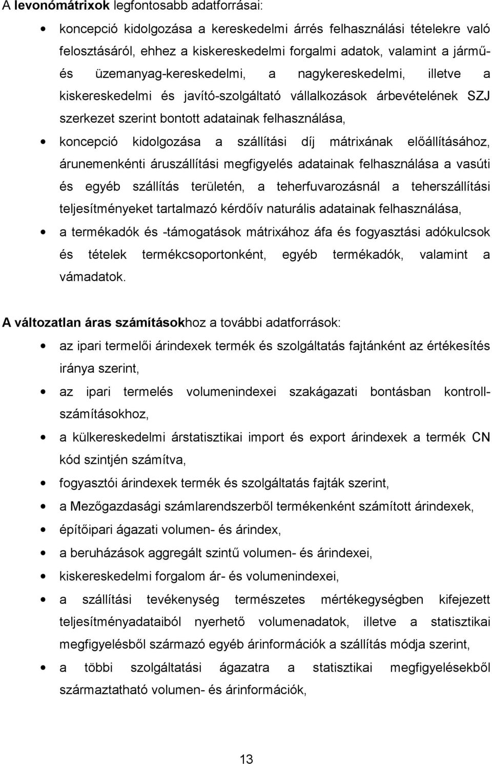 szállítási díj mátrixának előállításához, árunemenkénti áruszállítási megfigyelés adatainak felhasználása a vasúti és egyéb szállítás területén, a teherfuvarozásnál a teherszállítási teljesítményeket