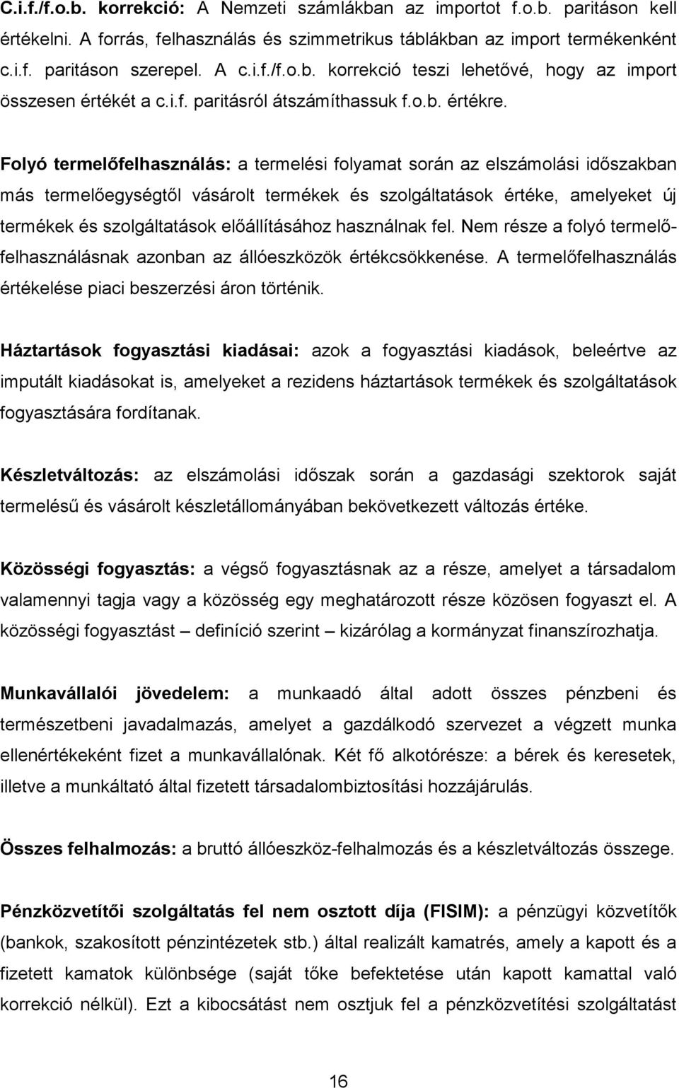 Folyó termelőfelhasználás: a termelési folyamat során az elszámolási időszakban más termelőegységtől vásárolt termékek és szolgáltatások értéke, amelyeket új termékek és szolgáltatások előállításához