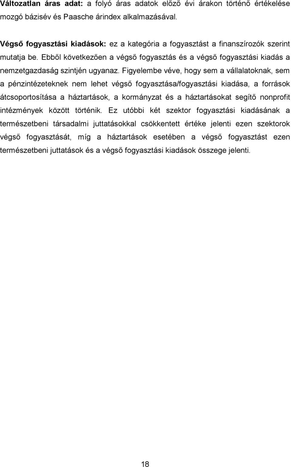 Figyelembe véve, hogy sem a vállalatoknak, sem a pénzintézeteknek nem lehet végső fogyasztása/fogyasztási kiadása, a források átcsoportosítása a háztartások, a kormányzat és a háztartásokat segítő