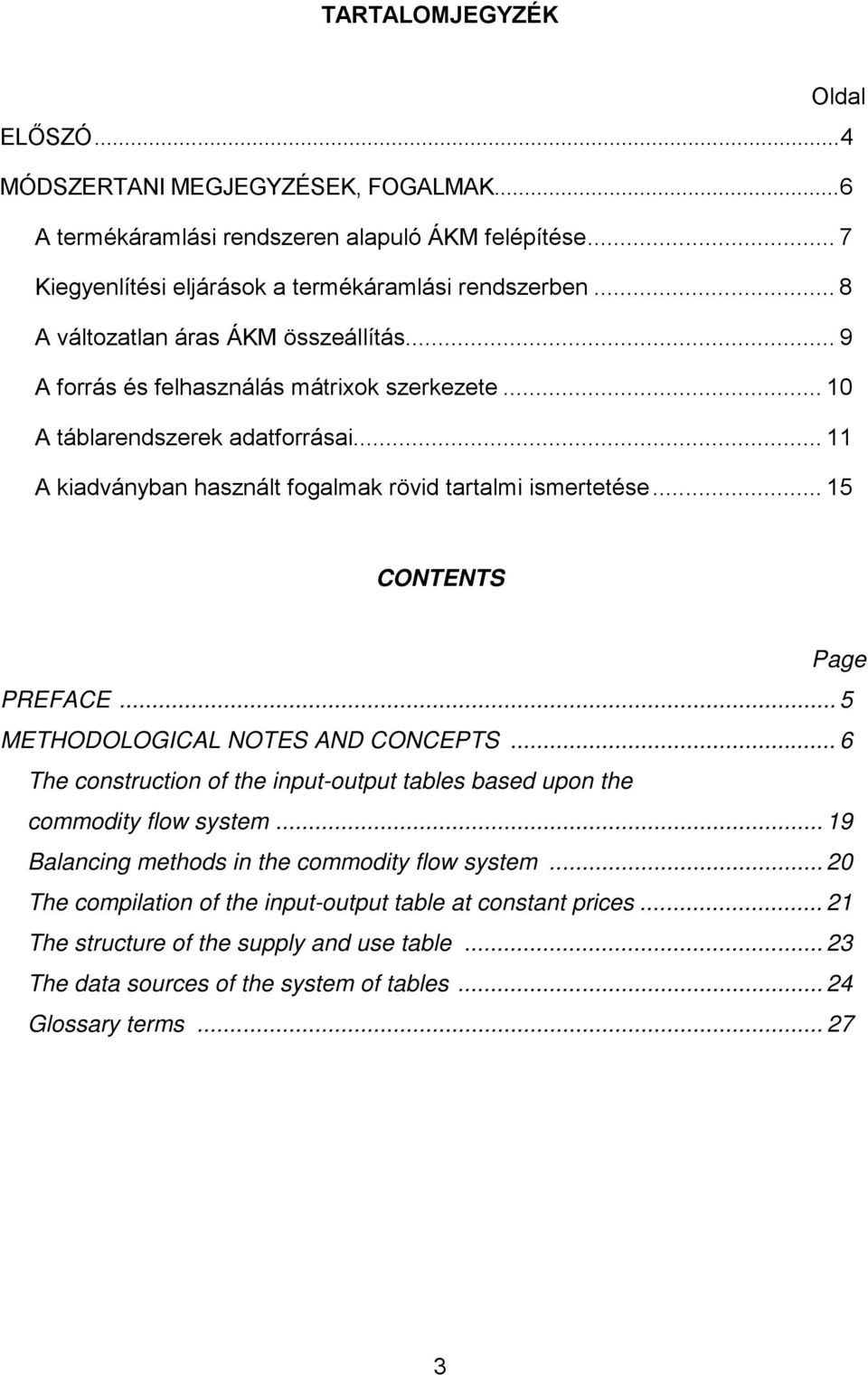 .. 15 CONTENTS Page PREFACE... 5 METHODOLOGICAL NOTES AND CONCEPTS... 6 The construction of the input-output tables based upon the commodity flow system.