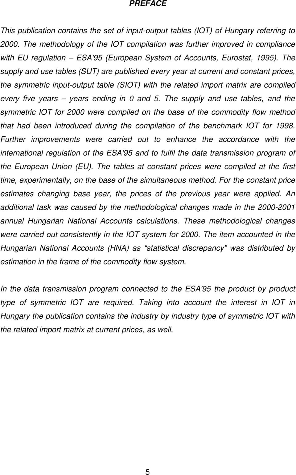 The supply and use tables (SUT) are published every year at current and constant prices, the symmetric input-output table (SIOT) with the related import matrix are compiled every five years years