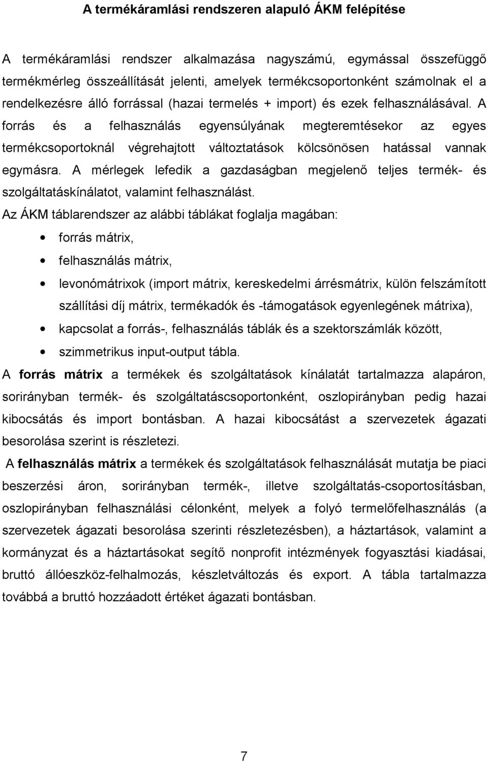A forrás és a felhasználás egyensúlyának megteremtésekor az egyes termékcsoportoknál végrehajtott változtatások kölcsönösen hatással vannak egymásra.