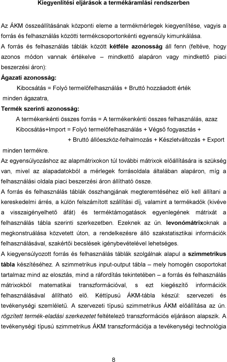 A forrás és felhasználás táblák között kétféle azonosság áll fenn (feltéve, hogy azonos módon vannak értékelve mindkettő alapáron vagy mindkettő piaci beszerzési áron): Ágazati azonosság: Kibocsátás