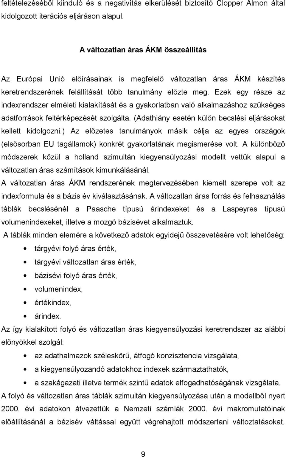 Ezek egy része az indexrendszer elméleti kialakítását és a gyakorlatban való alkalmazáshoz szükséges adatforrások feltérképezését szolgálta.