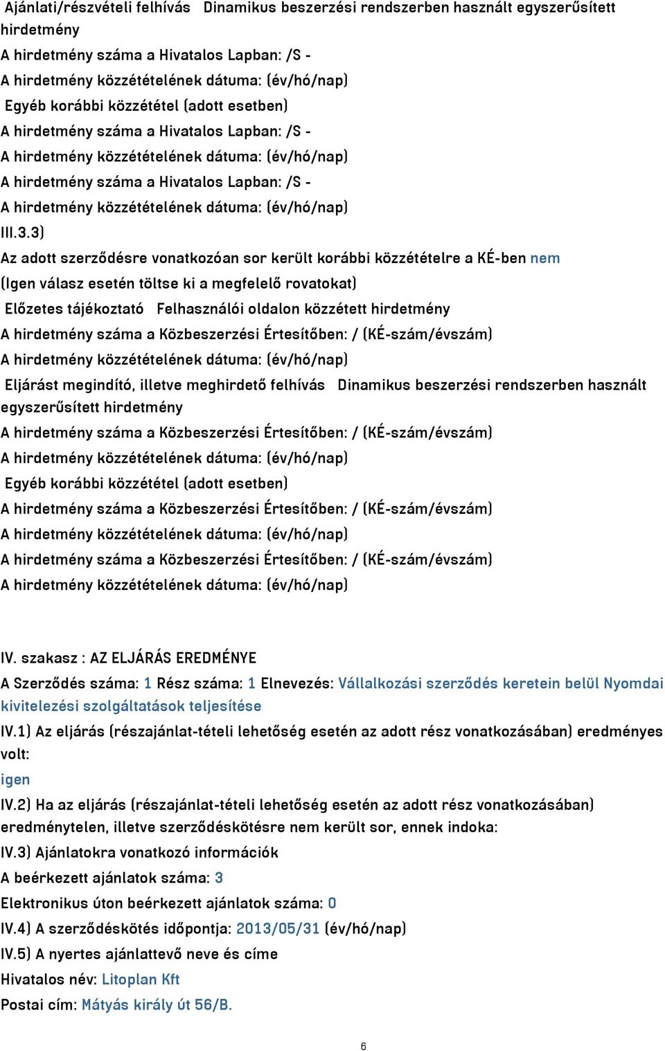 3) Az adott szerződésre vonatkozóan sor került korábbi közzétételre a KÉ-ben nem (Igen válasz esetén töltse ki a megfelelő rovatokat) Előzetes tájékoztató Felhasználói oldalon közzétett hirdetmény A