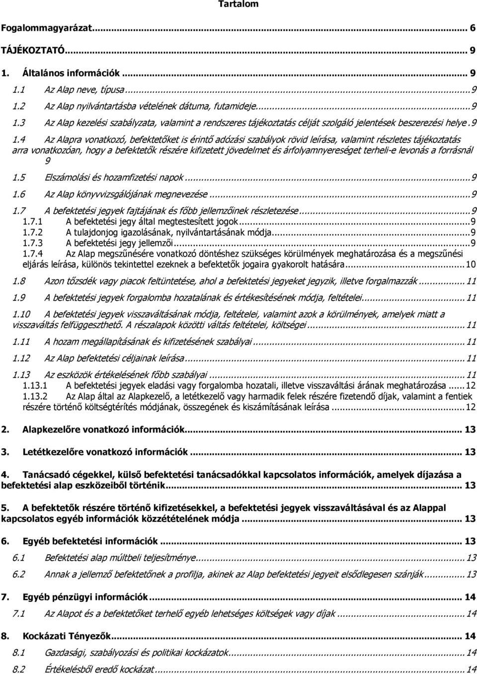 árfolyamnyereséget terheli-e levonás a forrásnál 9 1.5 Elszámolási és hozamfizetési napok... 9 1.6 Az Alap könyvvizsgálójának megnevezése... 9 1.7 A befektetési jegyek fajtájának és főbb jellemzőinek részletezése.