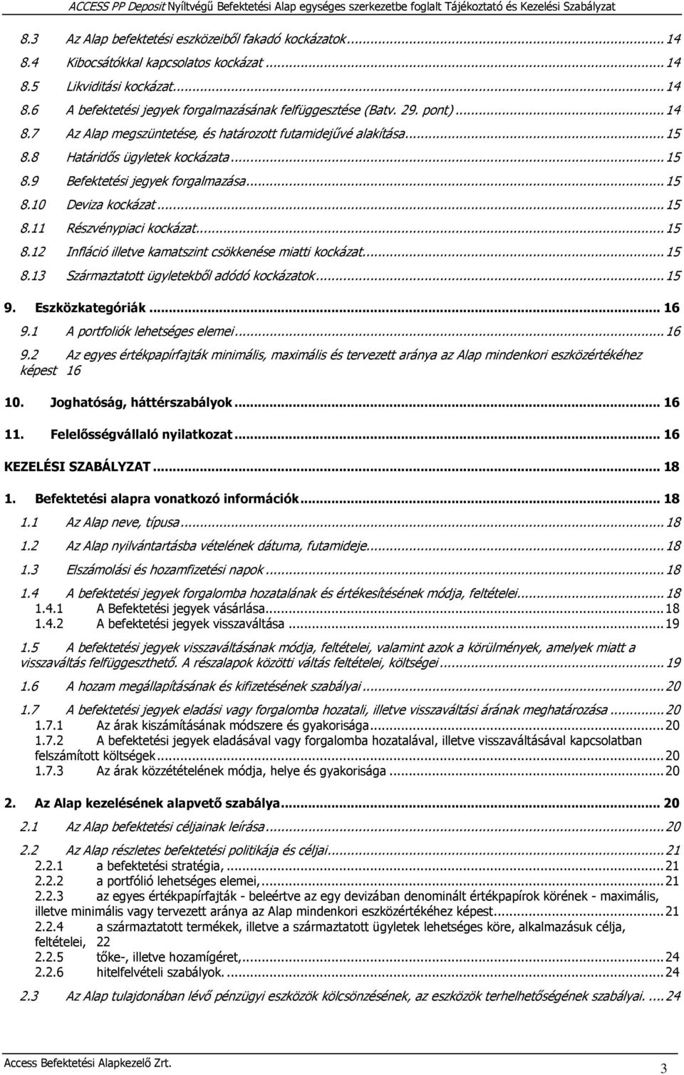 .. 15 8.12 Infláció illetve kamatszint csökkenése miatti kockázat... 15 8.13 Származtatott ügyletekből adódó kockázatok... 15 9. Eszközkategóriák... 16 9.