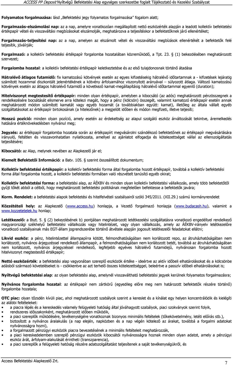 elszámolt vételi és visszaváltási megbízások ellenértékét a befektetők felé teljesítik, jóváírják; Forgalmazó: a kollektív befektetési értékpapír forgalomba hozatalában közreműködő, a Tpt. 23.