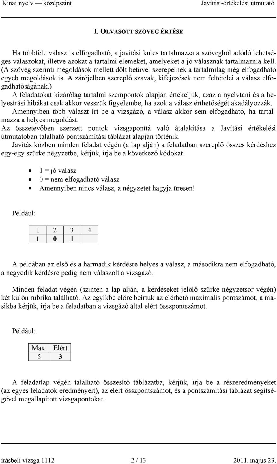 A zárójelben szereplő szavak, kifejezések nem feltételei a válasz elfogadhatóságának.