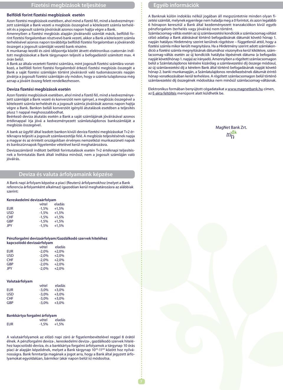 Amennyiben a fizetési megbízás alapján jóváírandó számlát másik, belföldi forint fizetési forgalomban résztvevő bank vezeti, akkor a Bank a kötelezett számla terhelésével azonos napon továbbítja