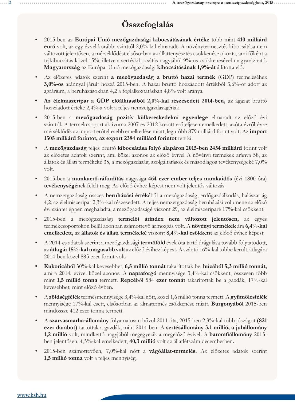 A növénytermesztés kibocsátása nem változott jelentősen, a mérséklődést elsősorban az állattenyésztés csökkenése okozta, ami főként a tejkibocsátás közel 15%, illetve a sertéskibocsátás nagyjából