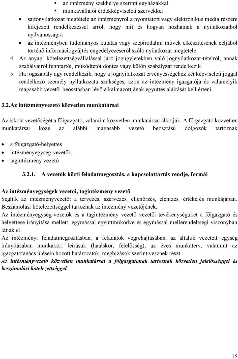 nyilatkozat megtétele. 4. Az anyagi kötelezettségvállalással járó jogügyletekben való jognyilatkozat-tételről, annak szabályairól fenntartói, működtetői döntés vagy külön szabályzat rendelkezik. 5.