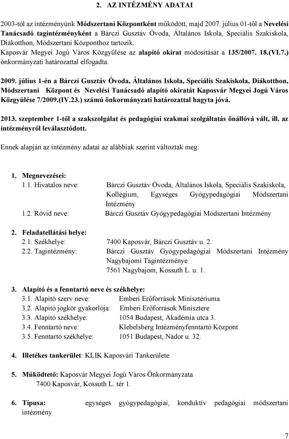 Kaposvár Megyei Jogú Város Közgyűlése az alapító okirat módosítását a 135/2007. 18.(VI.7.) önkormányzati határozattal elfogadta. 2009.