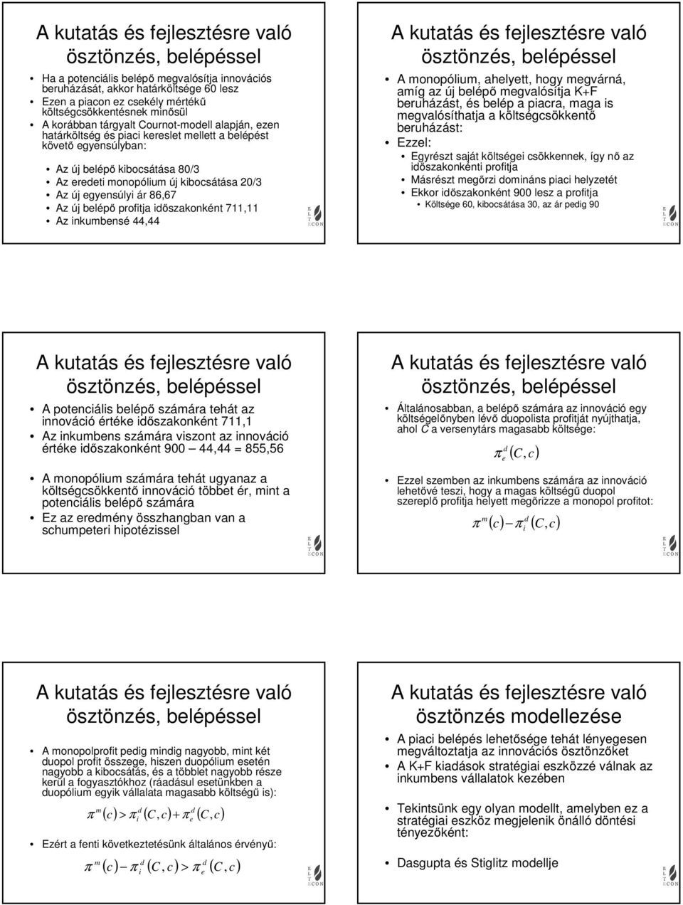 711,11 Az nkumbensé 44,44 A monopólum, ahelyett, hogy megvárná, amíg az új belépő megvalósítja K+F beruházást, és belép a pacra, maga s megvalósíthatja a költségcsökkentő beruházást: Ezzel: Egyrészt