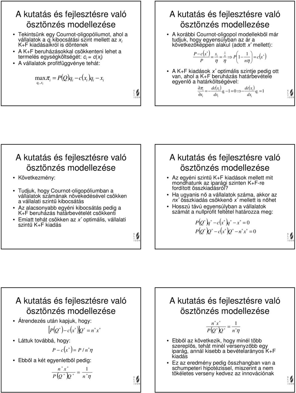 = c( x ) η η nη A K+F kaások x * optmáls szntje peg ott van, ahol a K+F beruházás határbevétele egyenlő a határköltségével: π c( x ) c( x ) = q 1 = 0 q = 1 x x x Következmény: ujuk, hogy