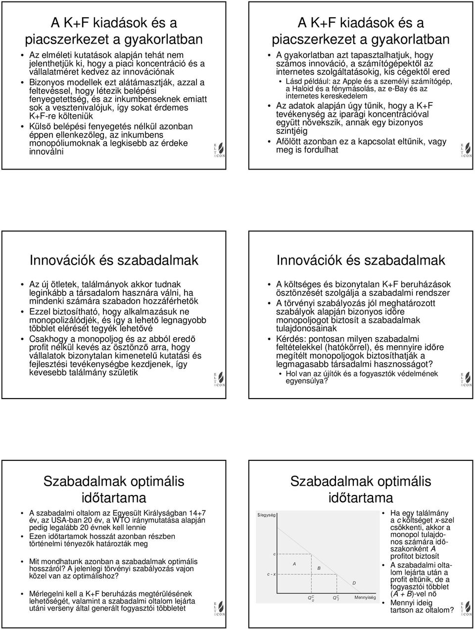 az nkumbens monopólumoknak a legksebb az éreke nnováln A K+F kaások és a pacszerkezet a gyakorlatban A gyakorlatban azt tapasztalhatjuk, hogy számos nnovácó, a számítógépektől az nternetes