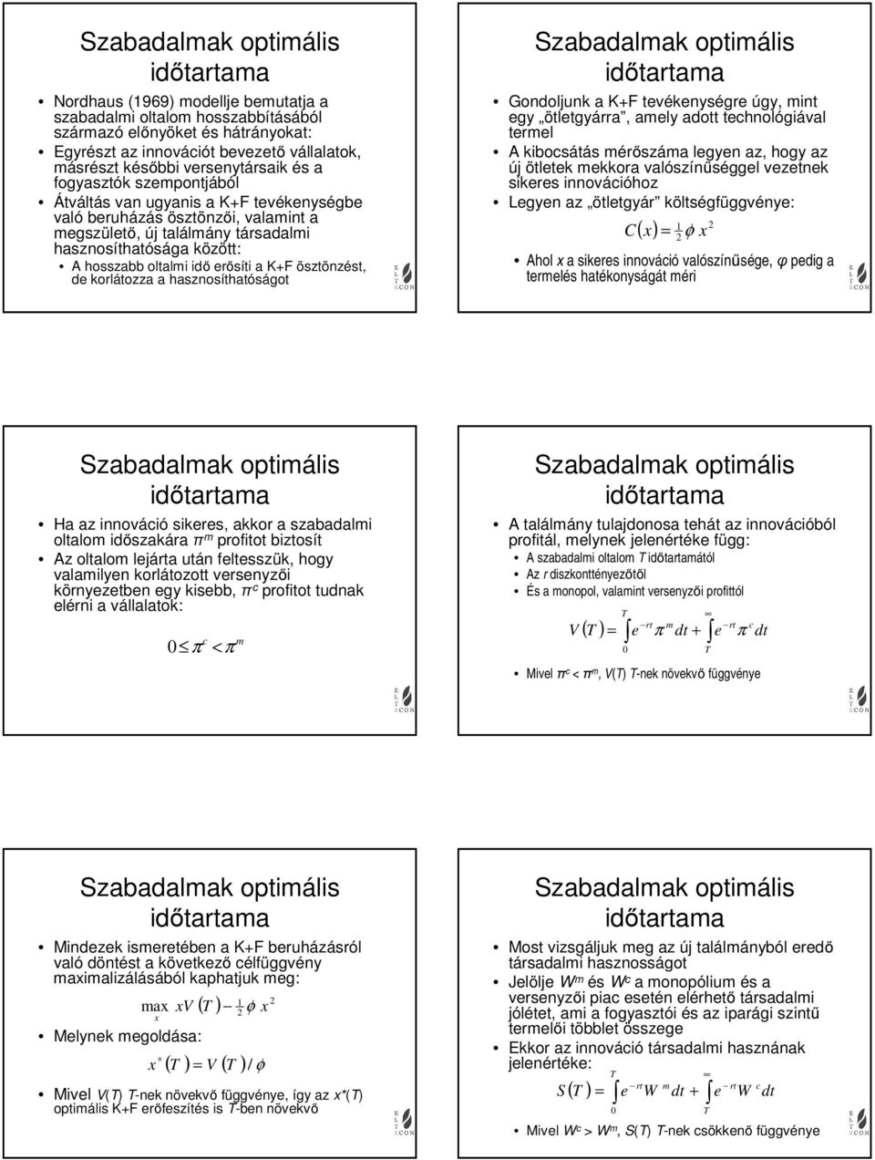 erősít a K+F ösztönzést, e korlátozza a hasznosíthatóságot Szabaalmak optmáls őtartama Gonoljunk a K+F tevékenységre úgy, mnt egy ötletgyárra, amely aott technológával termel A kbocsátás mérőszáma