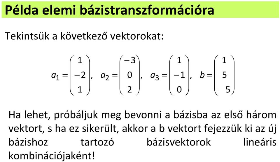 bázisba az első három vektort, s ha ez sikerült, akkor a b