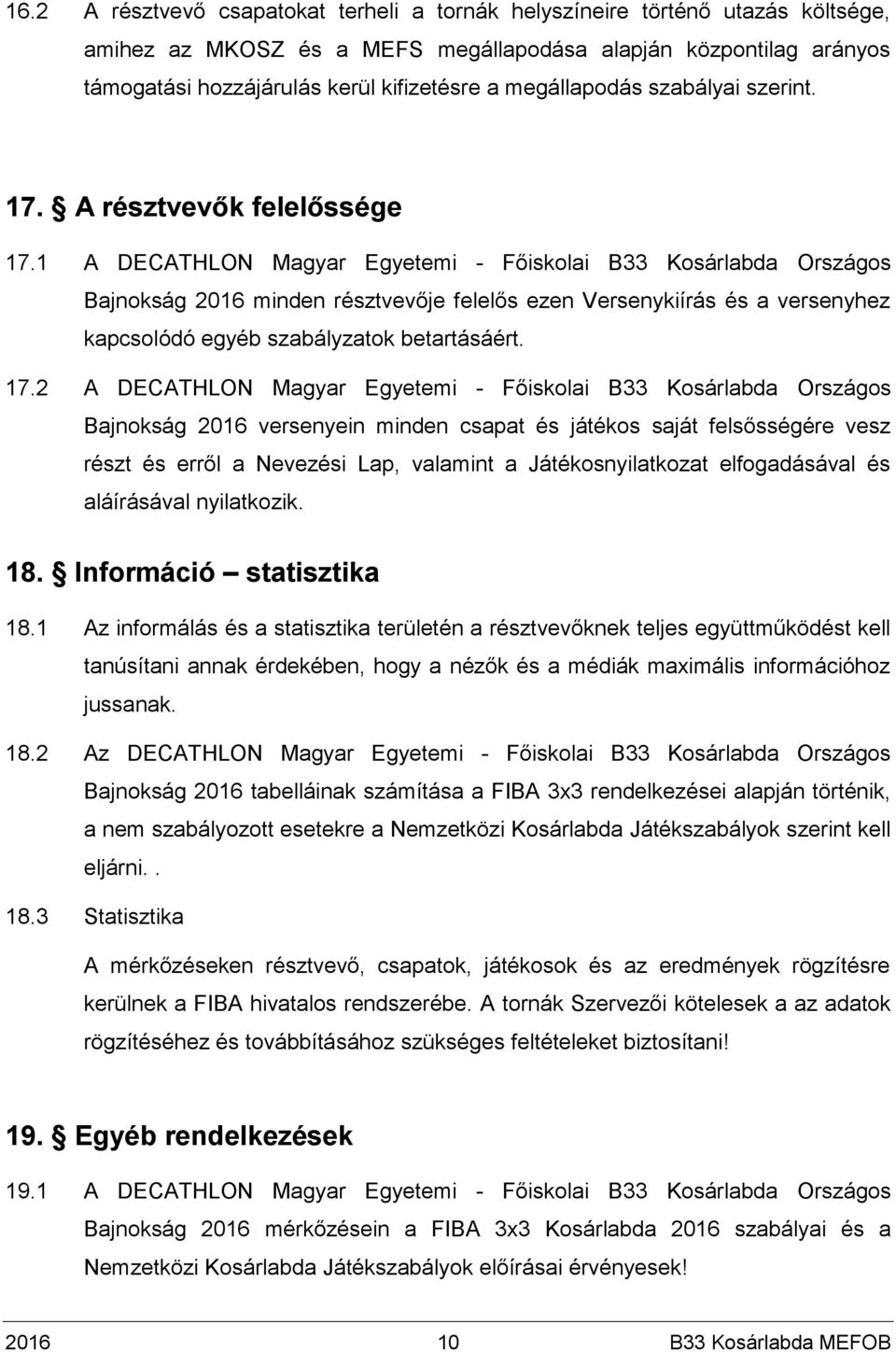 1 A DECATHLON Magyar Egyetemi - Főiskolai B33 Kosárlabda Országos Bajnokság 2016 minden résztvevője felelős ezen Versenykiírás és a versenyhez kapcsolódó egyéb szabályzatok betartásáért. 17.