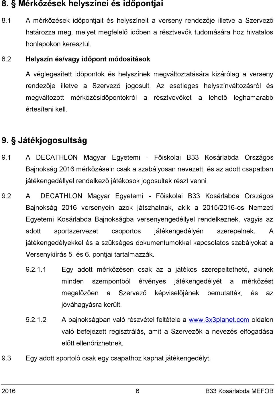 2 Helyszín és/vagy időpont módosítások A véglegesített időpontok és helyszínek megváltoztatására kizárólag a verseny rendezője illetve a Szervező jogosult.