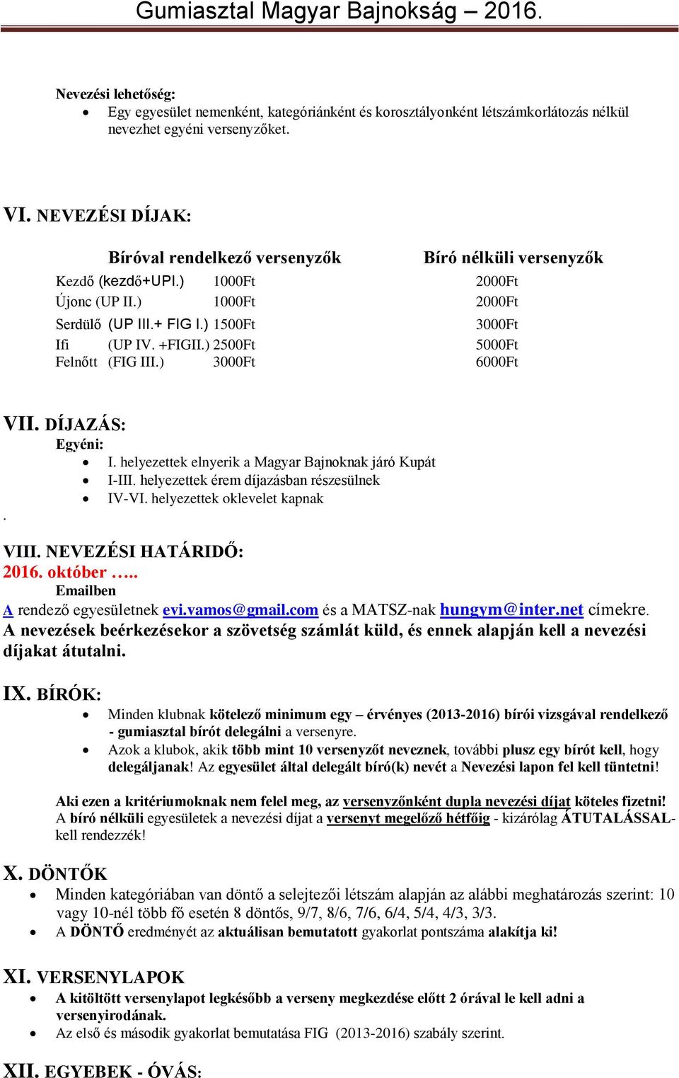 ) 2500Ft 5000Ft Felnőtt (FIG III.) 3000Ft 6000Ft VII. DÍJAZÁS:. Egyéni: I. helyezettek elnyerik a Magyar Bajnoknak járó Kupát I-III. helyezettek érem díjazásban részesülnek IV-VI.