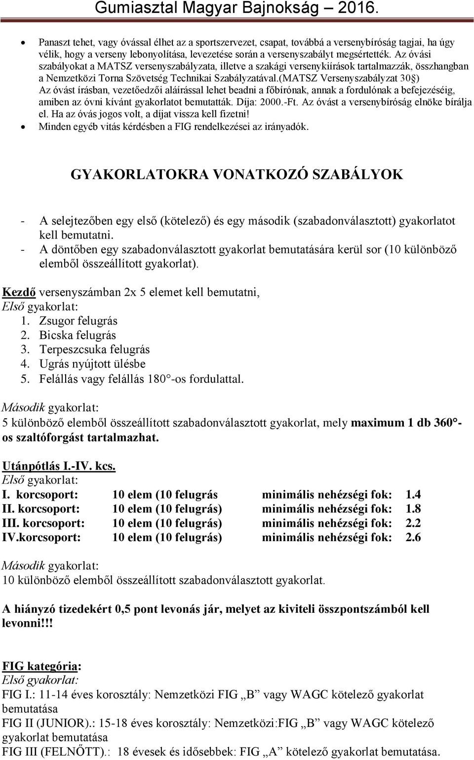 (MATSZ Versenyszabályzat 30 ) Az óvást írásban, vezetőedzői aláírással lehet beadni a főbírónak, annak a fordulónak a befejezéséig, amiben az óvni kívánt gyakorlatot bemutatták. Díja: 2000.-Ft.