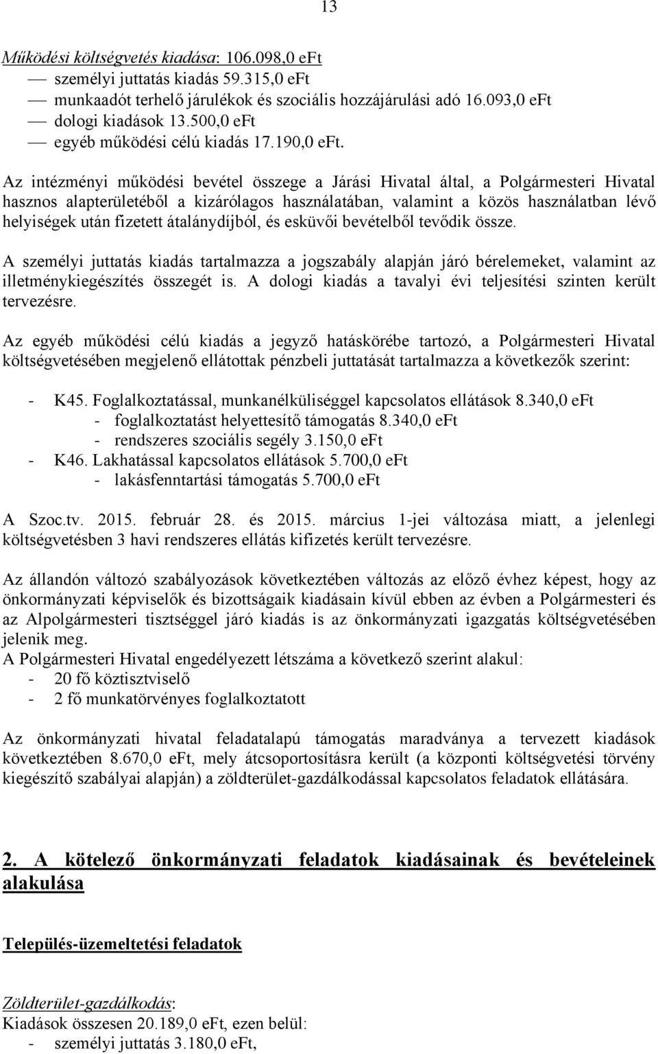 Az intézményi működési bevétel összege a Járási Hivatal által, a Polgármesteri Hivatal hasznos alapterületéből a kizárólagos használatában, valamint a közös használatban lévő helyiségek után fizetett