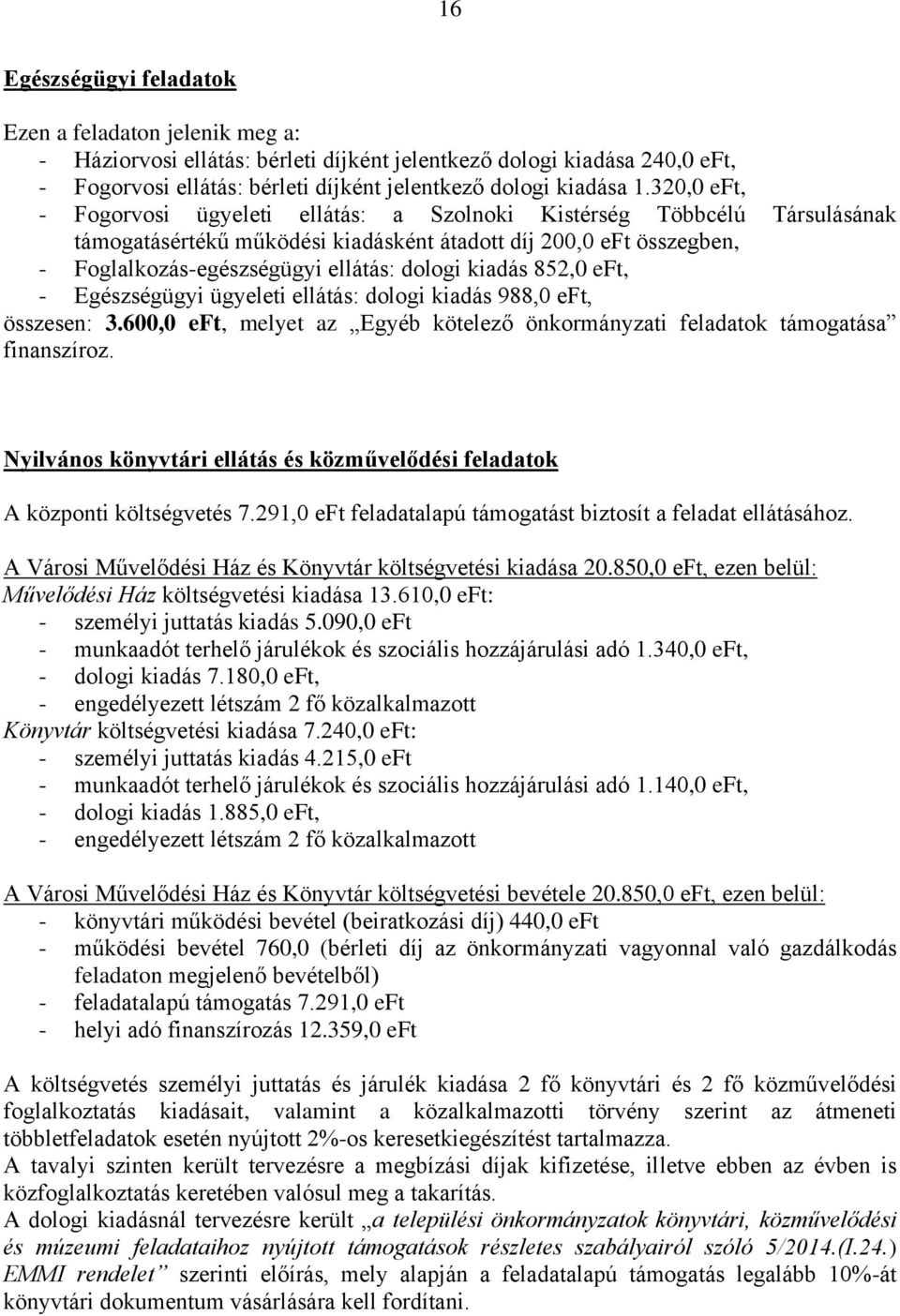 kiadás 852,0 eft, - Egészségügyi ügyeleti ellátás: dologi kiadás 988,0 eft, összesen: 3.600,0 eft, melyet az Egyéb kötelező önkormányzati feladatok támogatása finanszíroz.