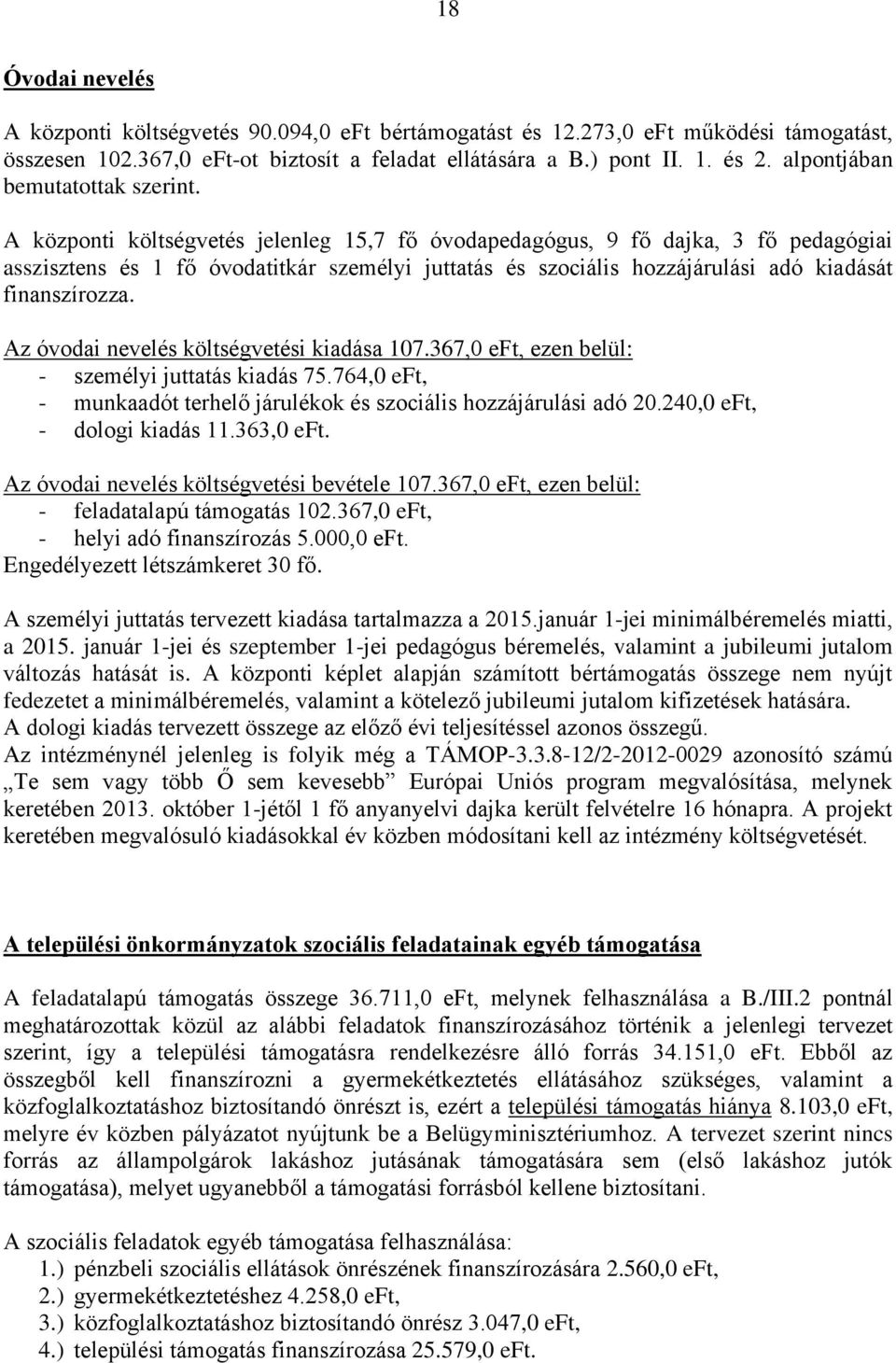 A központi költségvetés jelenleg 15,7 fő óvodapedagógus, 9 fő dajka, 3 fő pedagógiai asszisztens és 1 fő óvodatitkár személyi juttatás és szociális hozzájárulási adó kiadását finanszírozza.