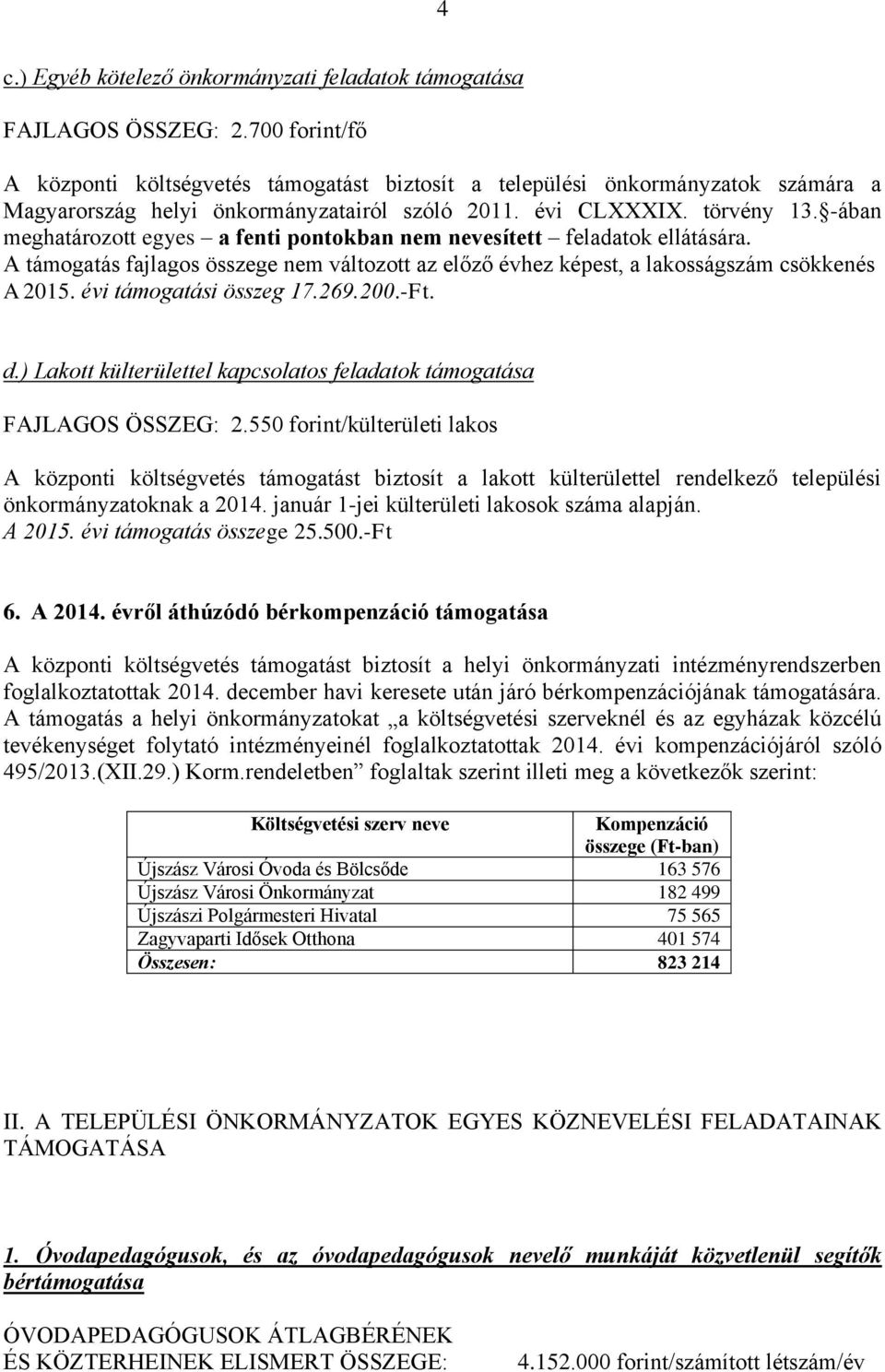 -ában meghatározott egyes a fenti pontokban nem nevesített feladatok ellátására. A támogatás fajlagos összege nem változott az előző évhez képest, a lakosságszám csökkenés A 2015.