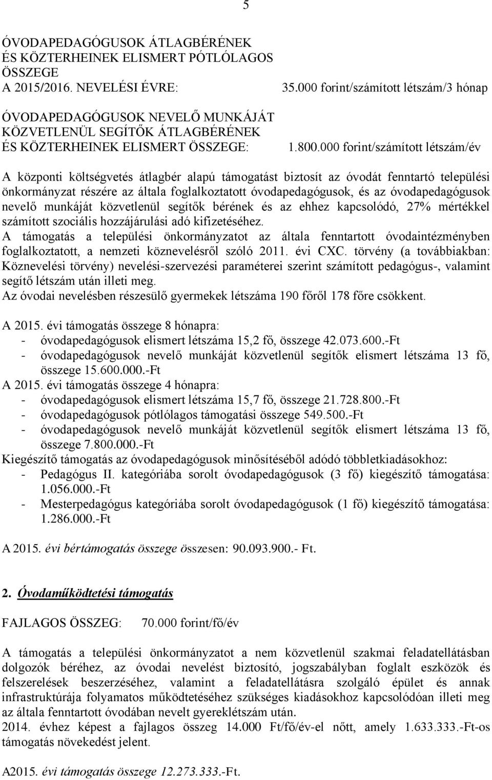 000 forint/számított létszám/év A központi költségvetés átlagbér alapú támogatást biztosít az óvodát fenntartó települési önkormányzat részére az általa foglalkoztatott óvodapedagógusok, és az