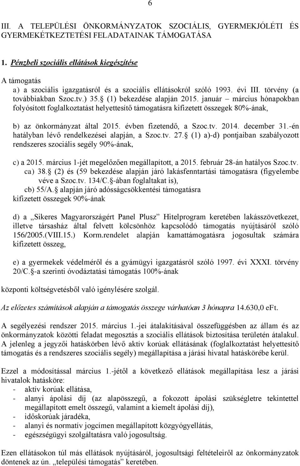 január március hónapokban folyósított foglalkoztatást helyettesítő támogatásra kifizetett összegek 80%-ának, b) az önkormányzat által 2015. évben fizetendő, a Szoc.tv. 2014. december 31.