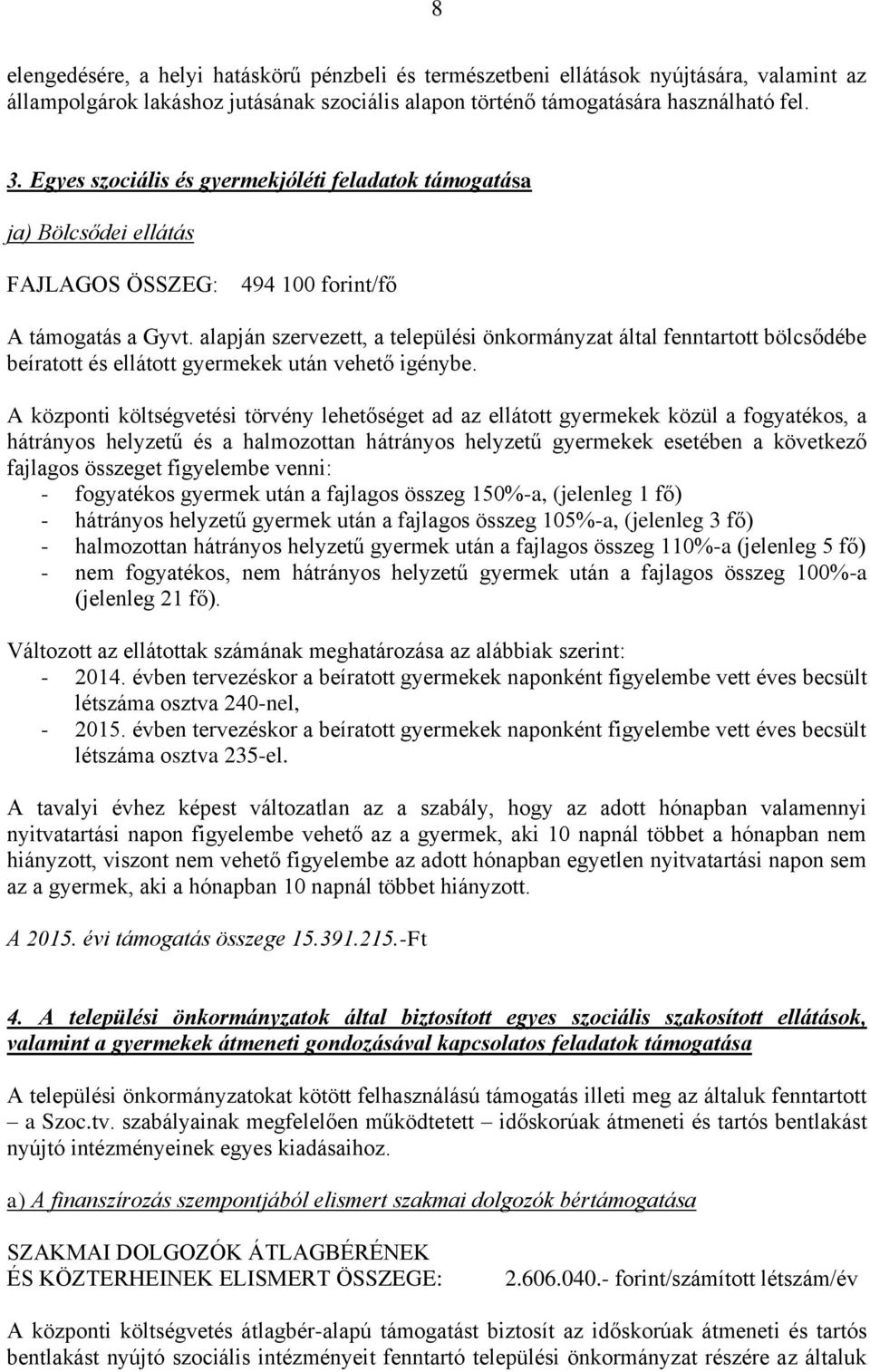 alapján szervezett, a települési önkormányzat által fenntartott bölcsődébe beíratott és ellátott gyermekek után vehető igénybe.