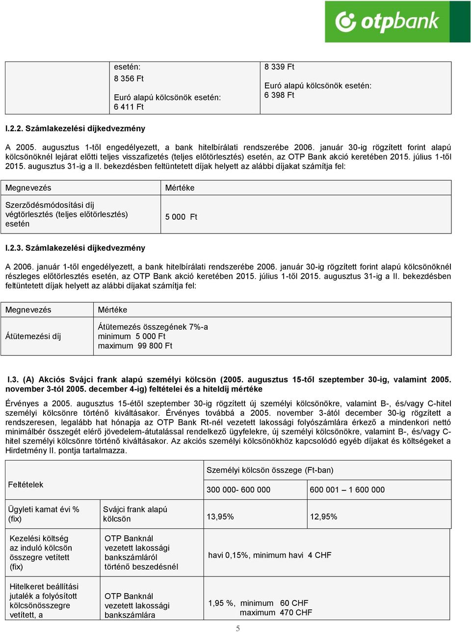 bekezdésben feltüntetett díjak helyett az alábbi díjakat számítja fel: Megnevezés Szerződésmódosítási díj végtörlesztés (teljes előtörlesztés) Mértéke 5 000 Ft I.2.3.