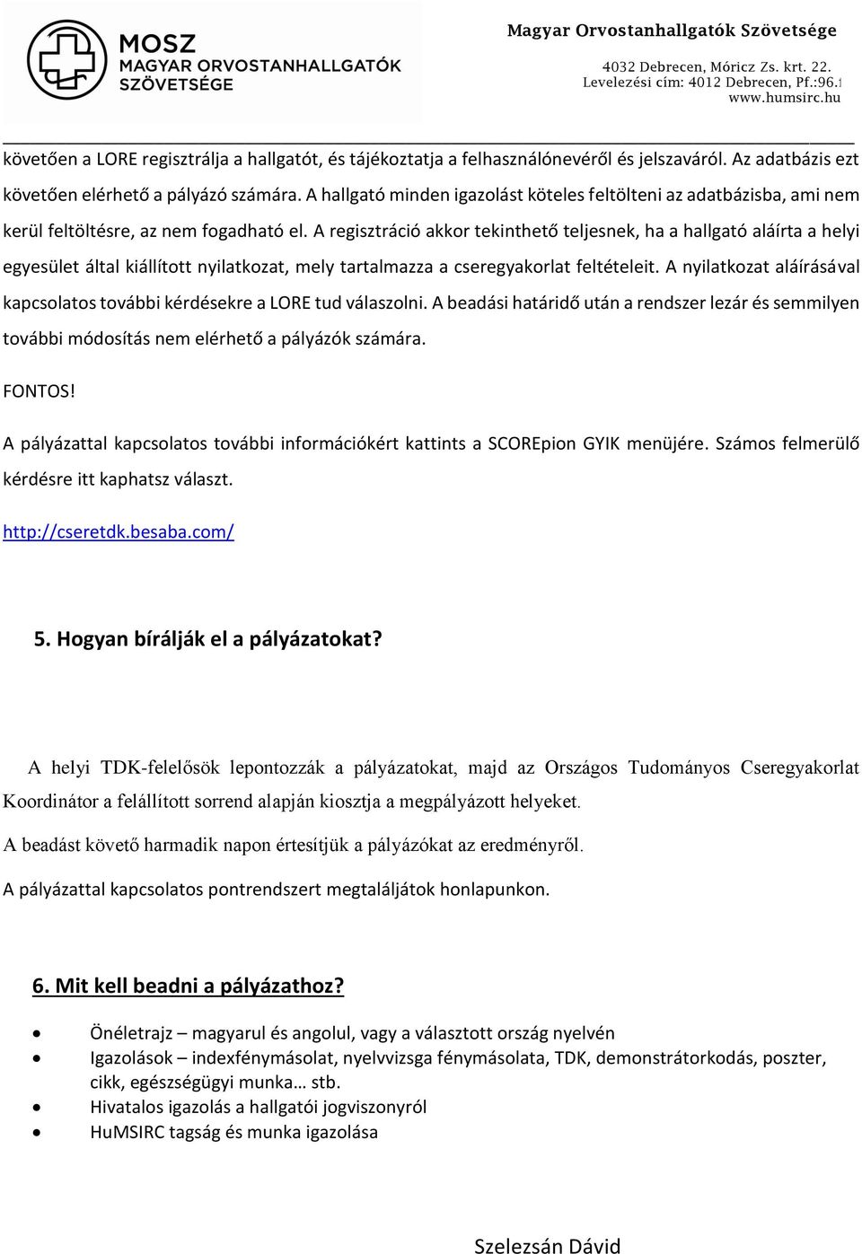 A regisztráció akkor tekinthető teljesnek, ha a hallgató aláírta a helyi egyesület által kiállított nyilatkozat, mely tartalmazza a cseregyakorlat feltételeit.