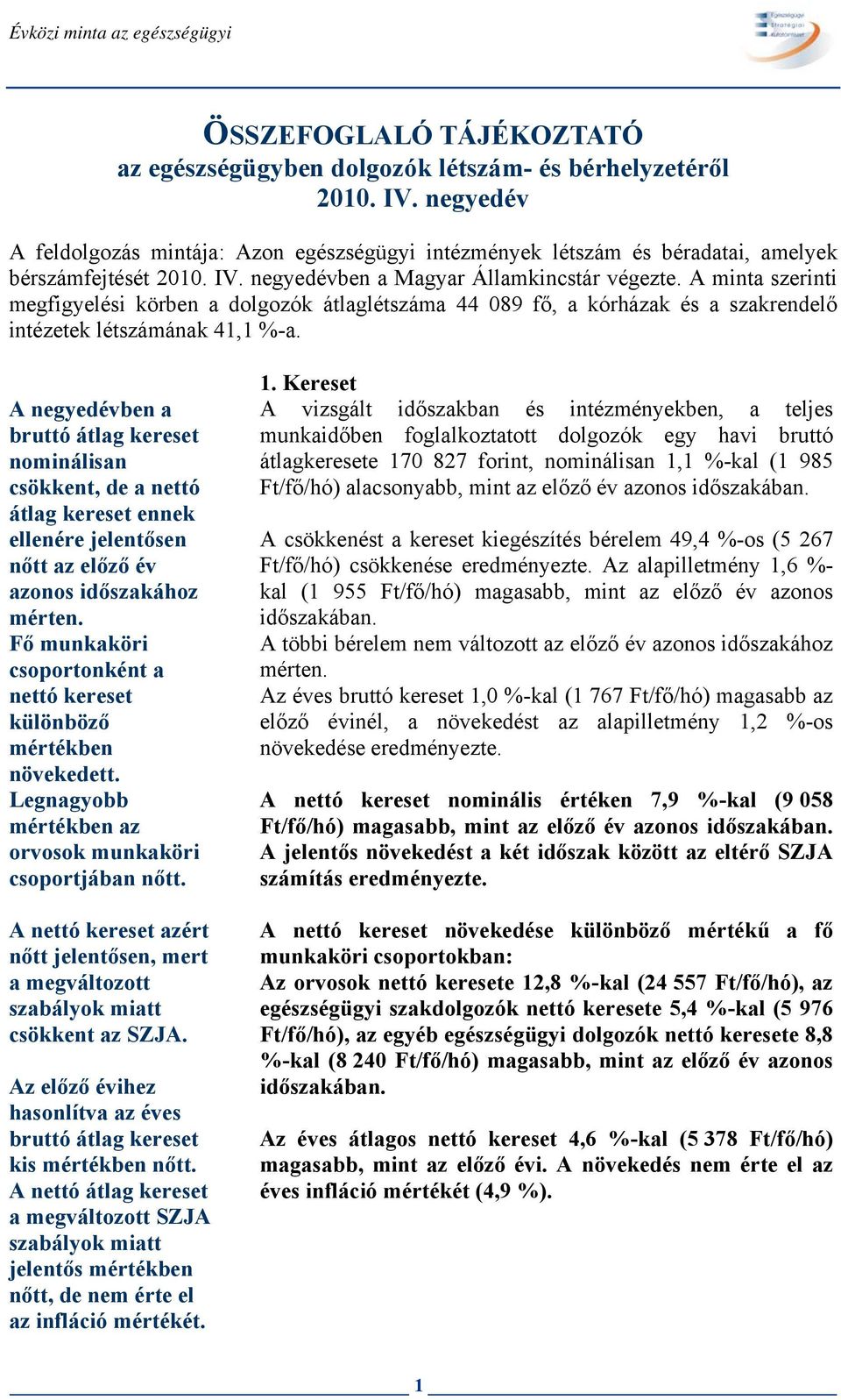 A minta szerinti megfigyelési körben a dolgozók átlaglétszáma 44 089 fő, a kórházak és a szakrendelő intézetek létszámának 41,1 %-a.