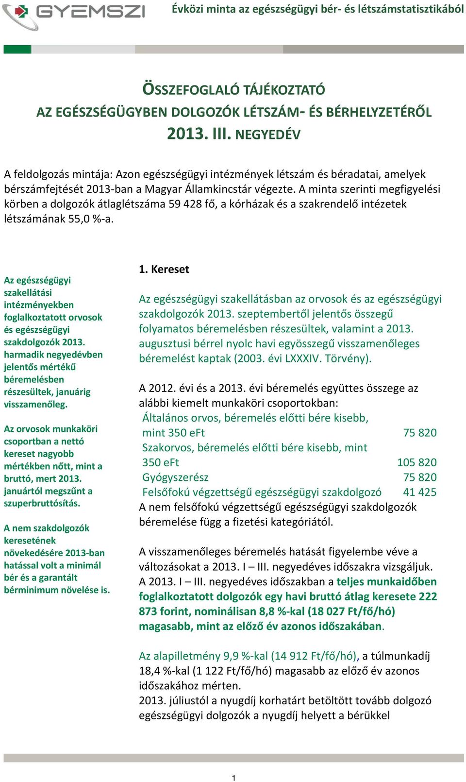 A minta szerinti megfigyelési körben a dolgozók átlaglétszáma 59 428 fő, a kórházak és a szakrendelő intézetek létszámának 55,0 % a.