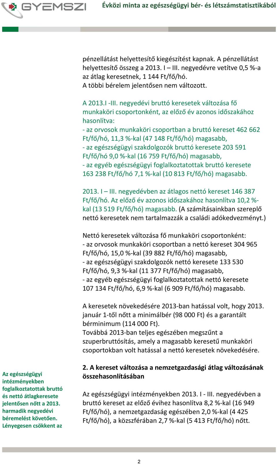 negyedévi bruttó keresetek változása fő munkaköri csoportonként, az előző év azonos időszakához hasonlítva: az orvosok munkaköri csoportban a bruttó kereset 462 662 Ft/fő/hó, 11,3 % kal (47 148